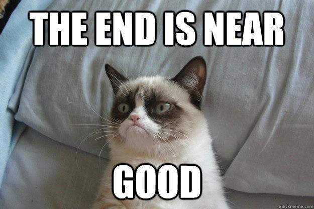 Grumpy Cat meme with the text 'THE END IS NEAR - GOOD'.