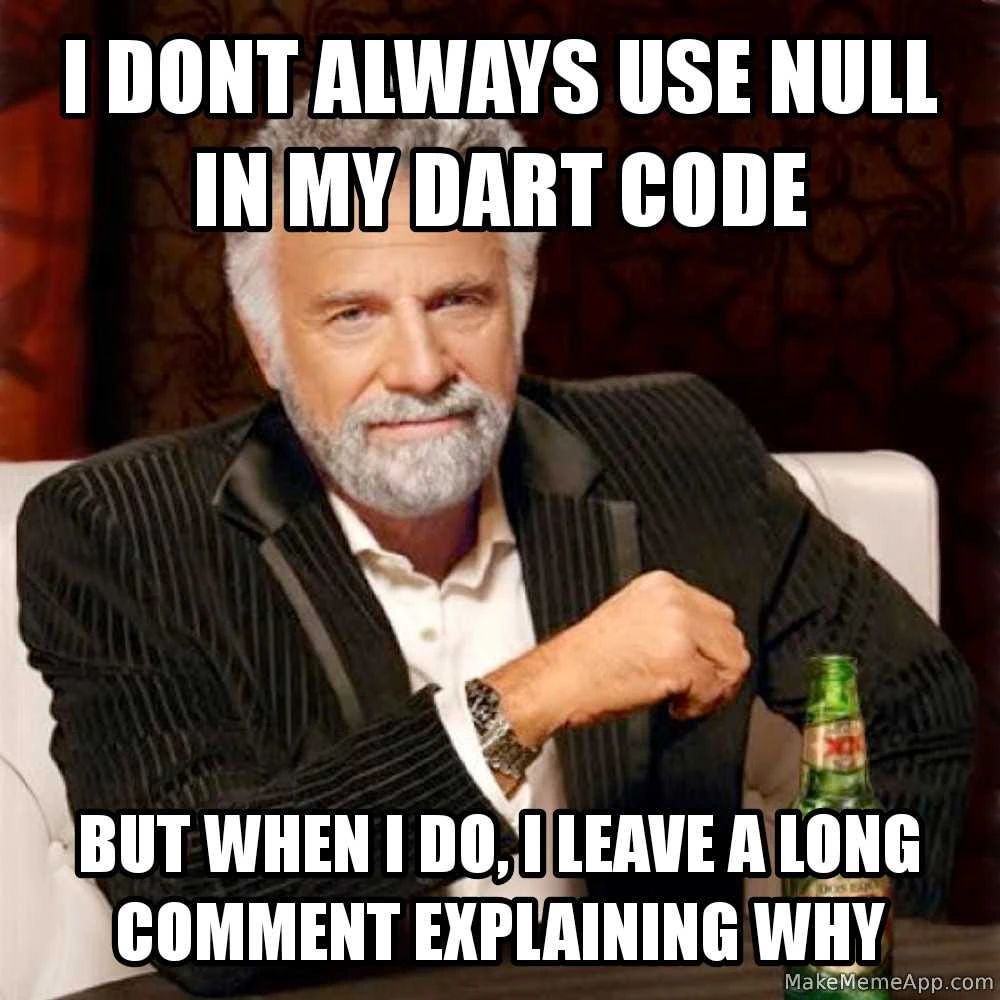 Meme text: 'I don't always use null in my Dart code, but when I do, I leave a long comment explaining why.'